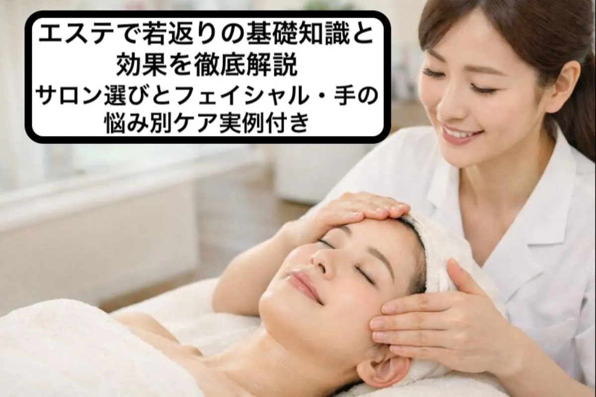 エステで若返りの基礎知識と効果を徹底解説｜サロン選びとフェイシャル・手の悩み別ケア実例付き