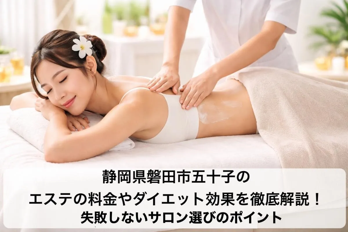 静岡県磐田市五十子のエステの料金やダイエット効果を徹底解説!失敗しないサロン選びのポイント